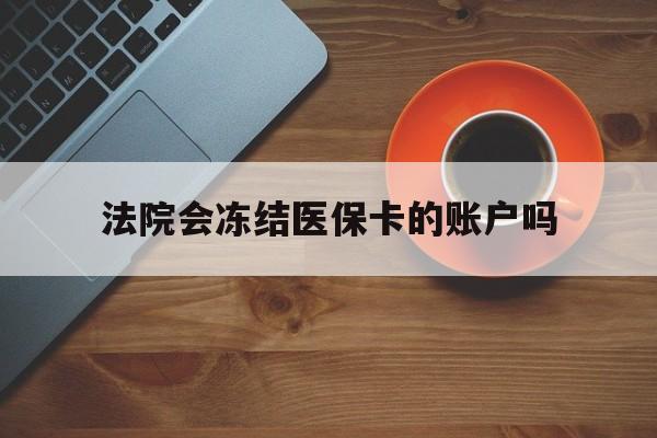 详细阅读:瑞安最新法院会冻结医保卡的账户吗方法分析(最方便真实的瑞安法院可以冻结医保卡吗法律依据是什么方法) 瑞安最新法院会冻结医保卡的账户吗方法分析(最方便真实的瑞安法院可以冻结医保卡吗法律依据是什么方法)