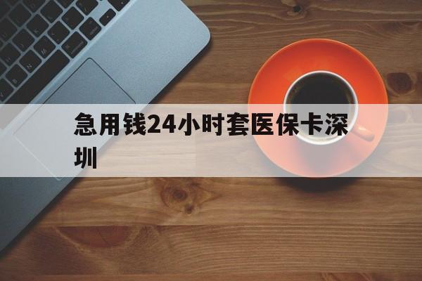 瑞安最新急用钱24小时套医保卡深圳方法分析(最方便真实的瑞安24小时套医保卡联系方式方法)