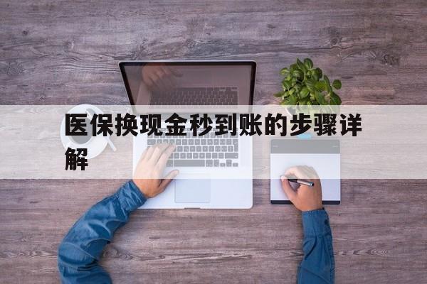 瑞安最新医保换现金秒到账的步骤详解方法分析(最方便真实的瑞安医保换现金可不可靠方法)